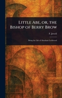 Little Abe, or, the Bishop of Berry Brow 1023052687 Book Cover