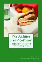 The Additive Free Cookbook: especially designed for feeding kids. 148014777X Book Cover