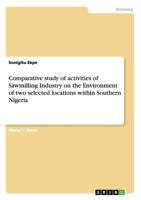 Comparative study of activities of Sawmilling Industry on the Environment of two selected locations within Southern Nigeria 3640973844 Book Cover