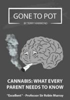 GONE TO POT BY TERRY HAMMOND: CANNABIS: WHAT EVERY PARENT NEEDS TO KNOW 1399902598 Book Cover