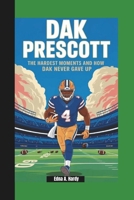 DAK PRESCOTT: The Hardest Moments and How Dak Never Gave Up ( A biography book for kids) B0DR2W5ZL8 Book Cover