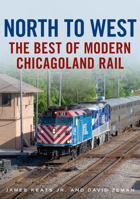 North to West: The Best of Modern Chicagoland Rail 1634993438 Book Cover