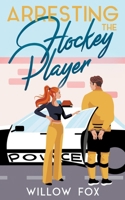 Arresting the Hockey Player (Ice Dragons Hockey Romance) B0CNYMH1NM Book Cover