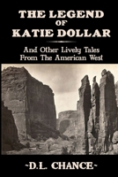 The Legend Of Katie Dollar: And Other Lively Tales From The American West 1500923052 Book Cover
