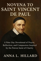 Novena to Saint Vincent de Paul: A Nine-Day Devotional of Prayer, Reflection, and Compassion Inspired by the Patron Saint of Charity B0FQ59FRNH Book Cover