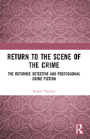 Return to the Scene of the Crime: The Returnee Detective and Postcolonial Crime Fiction 1032633794 Book Cover