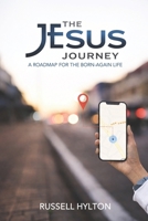 The Jesus Journey: A Roadmap For The Born-Again Life B0GJF6S2Z9 Book Cover