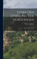 Ueber Den Ursprung Der Nordfriesen: Antiquarische Studie 1018333096 Book Cover