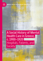 A Social History of Mental Health Care in Greece, c. 1900-1920: Hospitals, Patients, and Society (Mental Health in Historical Perspective) 3032057639 Book Cover