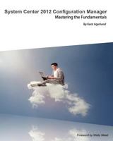 System Center 2012 Configuration Manager: Mastering the Fundamentals 9197939048 Book Cover