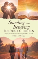 Standing and Believing For Your Children: Helping Your Children Shine Radiantly Mind, Soul and Body B0H9BHWFW2 Book Cover