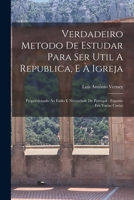 Verdadeiro Metodo De Estudar Para Ser Util A Republica, E À Igreja: Proporcionado Ao Estilo E Necesidade De Portugal: Exposto Em Varias Cartas 1016435681 Book Cover