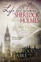 The Life and Times of Sherlock Holmes: Essays on Victorian England: Volume Two 0998411256 Book Cover