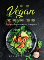 The Easy Vegan Pressure Cooker Cookbook: Must-Have Vegetarian Recipes for Beginners null Book Cover