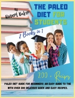 The Paleo Diet for Students: 2 Books in 1: PALEO Diet GUIDE for Beginners: An easy guide to the with over 200 Delicious Quick and Easy Recipes. 1802855971 Book Cover