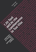 I 20 Tool dell'AI che Cambieranno la Tua Vita: Guida Pratica per Dominare l'Era dell'Intelligenza Artificiale (The Fooler's Guide) (Italian Edition) B0FNLFKG1Z Book Cover
