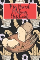 My Bread Making Notebook: For Bread Lovers, Bakers - Professional Composition Book - Artisan Bread Baker - 6x9 Inch - 120 Pages Self-Completeable Journal - Bread and Bread 1086383591 Book Cover