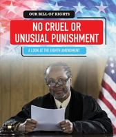 No Cruel or Unusual Punishment: A Look at the Eighth Amendment 1538343088 Book Cover