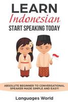Learn Indonesian: Start Speaking Today. Absolute Beginner to Conversational Speaker Made Simple and Easy! 1793071624 Book Cover