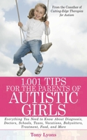 1,001 Tips for the Parents of Autistic Girls: Everything You Need to Know About Diagnosis, Doctors, Schools, Taxes, Vacations, Babysitters, Treatments, Food, and More 161608104X Book Cover