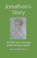 Jonathan's Story: Of faith and courage while facing cancer. 1706724349 Book Cover