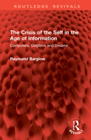 The Crisis of the Self in the Age of Information: Computers, Dophins, and Dreams (Critical Psychology) 1032640898 Book Cover
