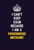 I Can't Keep Calm Because I Am A Powerhouse Mechanic: Motivational and inspirational career blank lined gift notebook with matte finish 1698947208 Book Cover