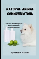 Natural Animal Communication: Learn our shared language- Animal Telepathy spirituality science. B0C128V246 Book Cover