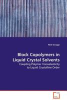 Block Copolymers in Liquid Crystal Solvents: Coupling Polymer Viscoelasticity to Liquid Crysalline Order 3639132246 Book Cover