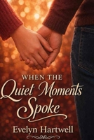 When the Quiet Moments Spoke B0GZD1DLV5 Book Cover