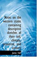 Notes On The Western States: Containing Descriptive Sketches Of Their Soil, Climate, Resources, And Scenery 116548661X Book Cover