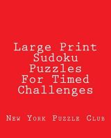 Large Print Sudoku Puzzles For Timed Challenges: Sudoku Puzzles From The Archives of The New York Puzzle Club 1477507612 Book Cover