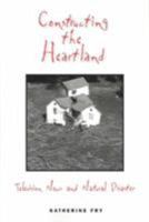 Constructing the Heartland: Television News and Natural Disaster (The Hampton Press Communication Series. Media Ecology) 1572735171 Book Cover