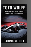 Toto Wolff: The Relentless Drive Behind Formula One’s Powerhouse B0FDPKQL6F Book Cover