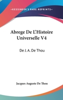 Abrege De L'Histoire Universelle V4: De J. A. De Thou: Avec Des Remarques (1759) 1104605023 Book Cover