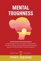 Mental Toughness: A Survival Guide On How To Discipline Yourself, Dominate Your Life And Achieve Great Personal Improvement By Staying Focused, Goal Setting, Mindset, Personal Development 1802231609 Book Cover
