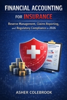 FINANCIAL ACCOUNTING FOR INSURANCE: Reserve Management, Claims Reporting, and Regulatory Compliance in 2026 B0GRV9HLP6 Book Cover