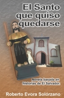 El Santo que quiso quedarse.: Novela basada en historias de El Salvador 9996120724 Book Cover