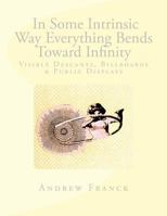 In Some Intrinsic Way Everything Bends Toward Infinity: Visual Descants, Billboards & Public Displays 1523943009 Book Cover