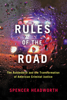 Rules of the Road: The Automobile and the Transformation of American Criminal Justice 1503636186 Book Cover