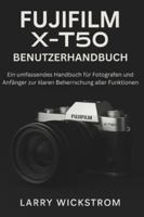 Fujifilm X-T50 Benutzerhandbuch: Ein Umfassendes Handbuch Für Fotografen Und Anfänger Zur Klaren Beherrschung Aller Funktionen B0G483L7S2 Book Cover