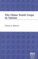The China Youth Corps in Taiwan (American University Studies Series XIV, Education) 0820442968 Book Cover