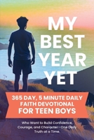 My Best Year Yet - 365 Day, 5 Minute Daily Faith Devotional for Teen Boys Who Want to Build Confidence, Courage, and Character—One Daily Truth at a ... Boys (Build a Stronger Faith and Purpose) 1966232284 Book Cover