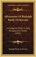 Adventures of Rudolph Bardy De Kovatsi: A Hungarian Exile in Italy, Hungary and Turkey 1519610645 Book Cover