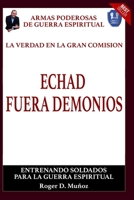 La Verdad En La Gran Comision. Echad Fuera Demonios.: Armas Poderosas De Guerra Espiritual 1082805173 Book Cover