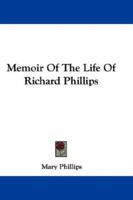 Memoir of the Life of Richard Phillips 0548293880 Book Cover