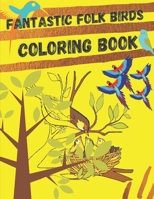 Fantastic Folk Birds Coloring Book: An Extreme Coloring Challenge, Featuring the World’s Most Beautiful Awesome Birds For Stress Relief and Relaxation. B09DJ3LB1T Book Cover