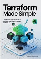 Terraform Made Simple: A Step-by-Step Beginner’s Guide to Automating AWS Infrastructure with Terraform 1.13. B0G4N1483P Book Cover