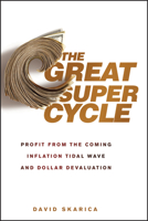 The Great Super Cycle: Profit from the Coming Inflation Tidal Wave and Dollar Devaluation 0470624183 Book Cover