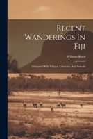 Recent wanderings in Fiji: glimpses of its villages, churches, and schools 1147572259 Book Cover